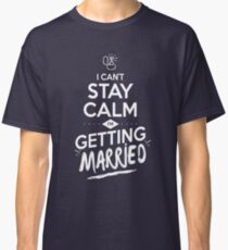 I can't stay calm im getting married Classic T-Shirt