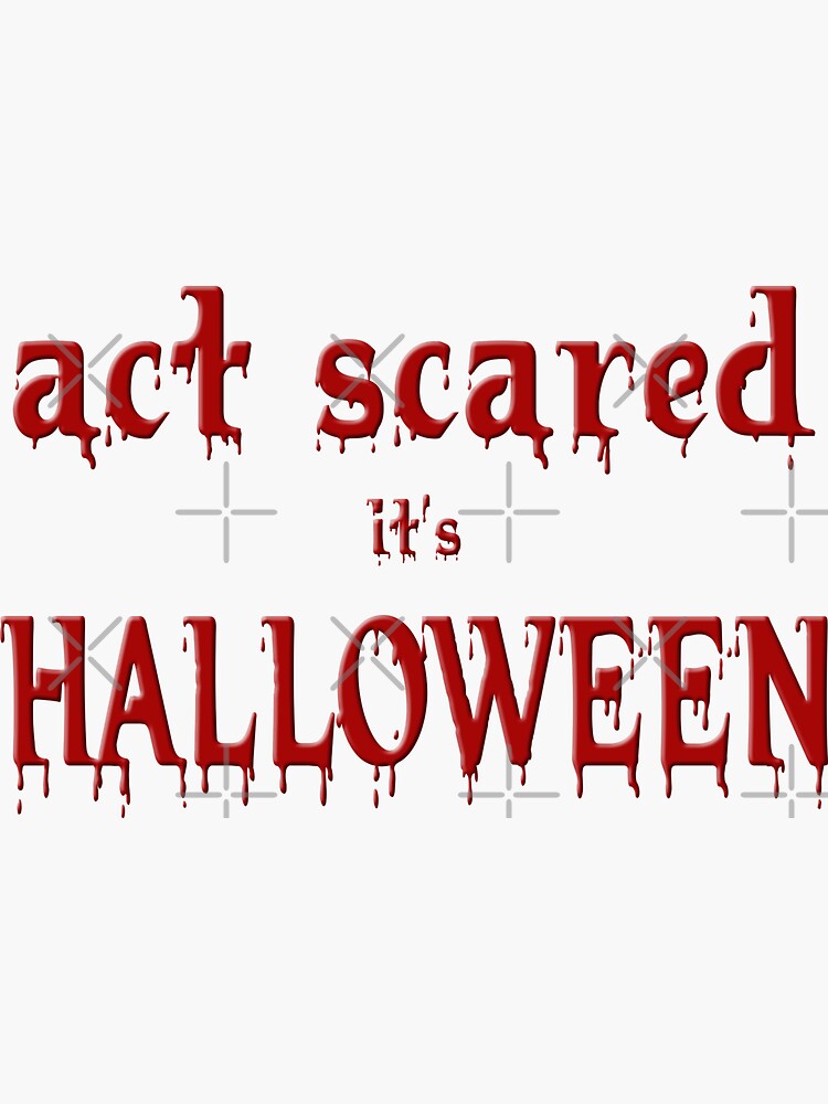 Act Scared it's Halloween by RayW