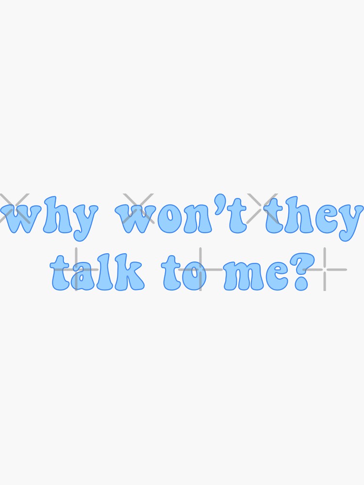 "Why Won't They Talk To Me" Sticker for Sale by andrewjuliot Redbubble