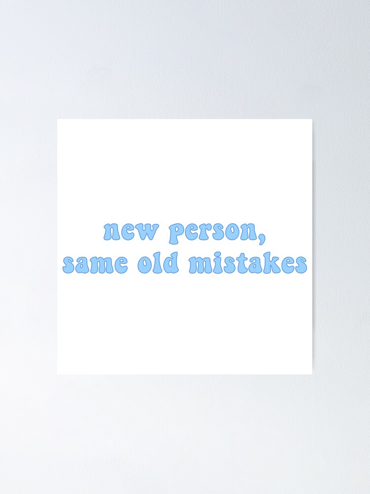 "New Person, Same Old Mistakes" Poster by andrewjuliot Redbubble