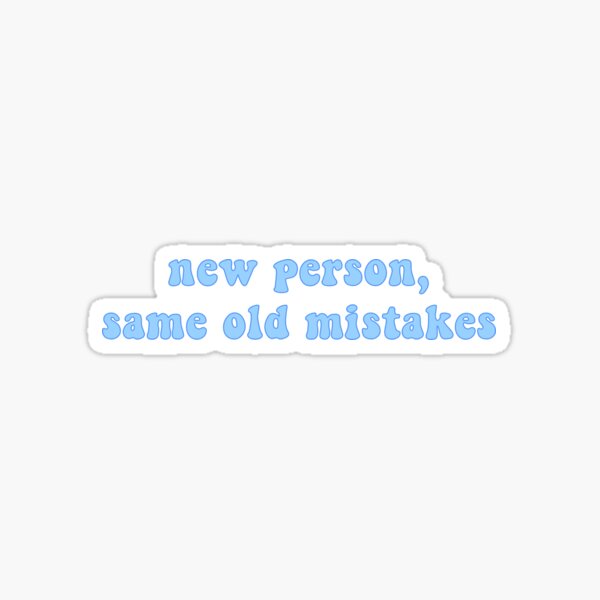 New Person, Same Old Mistakes Sticker