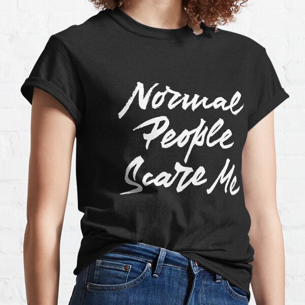 Normal People scare me Classic T-Shirt