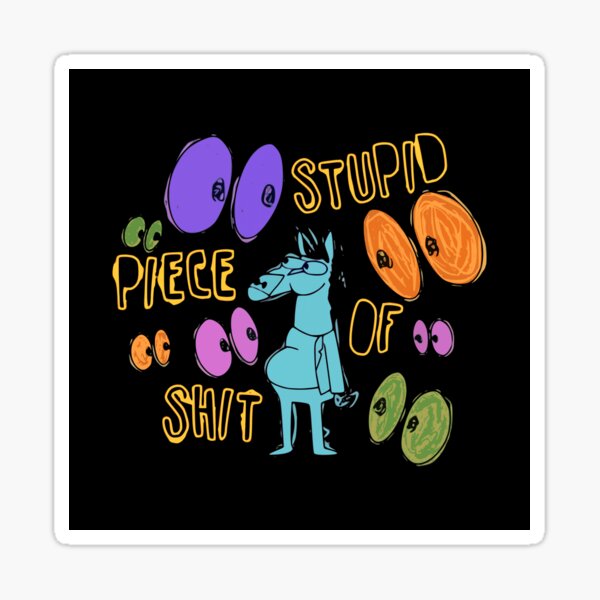 Bojack Horseman - Stupid Piece of Shit Sticker