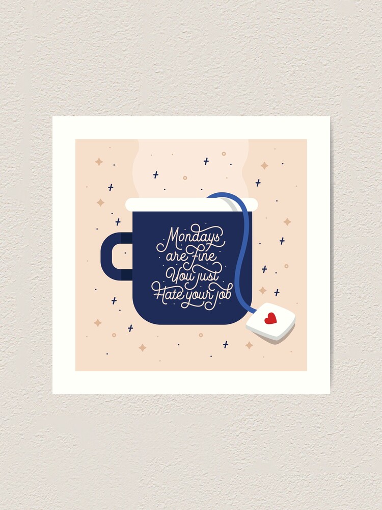 Alternate view of Mondays Are Fine (You Just Hate Your Job) Art Print