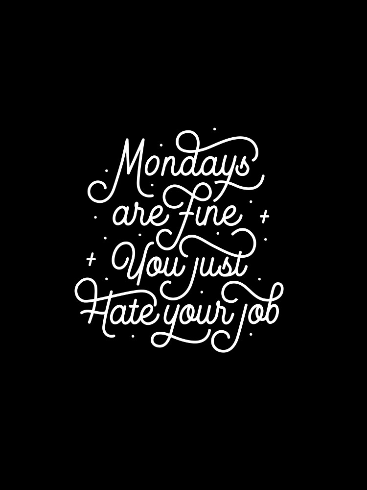 Mondays Are Fine (You Just Hate Your Job) by esztersletters