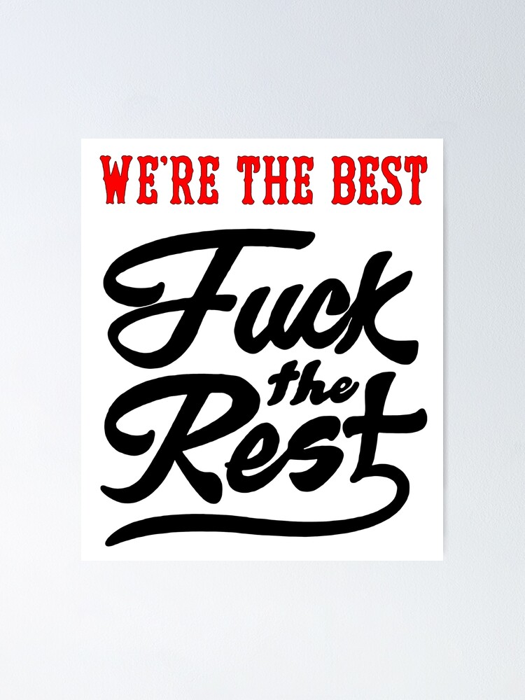 We Are The Best, Fuck The Rest; Poster for Sale by StickerApe | Redbubble