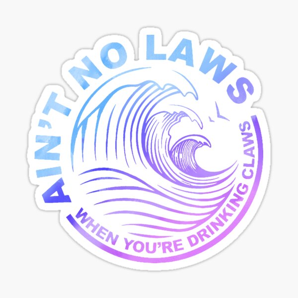 Ain’t no laws when you’re drinking claws (Colorful) Sticker