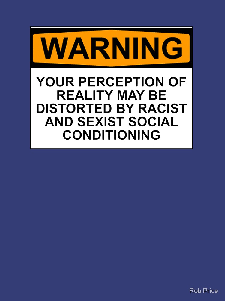 WARNING: YOUR PERCEPTION OF REALITY MAY BE DISTORTED BY RACIST AND SEXIST SOCIAL CONDITIONING by wanungara