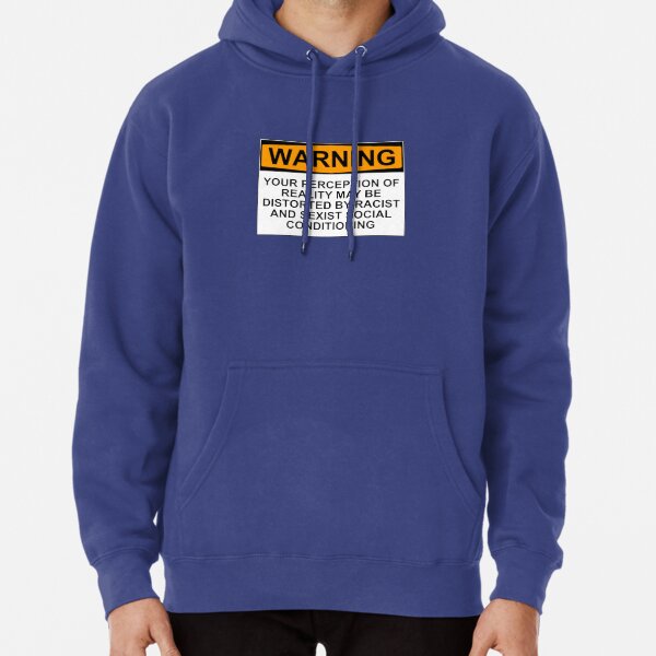 WARNING: YOUR PERCEPTION OF REALITY MAY BE DISTORTED BY RACIST AND SEXIST SOCIAL CONDITIONING Pullover Hoodie