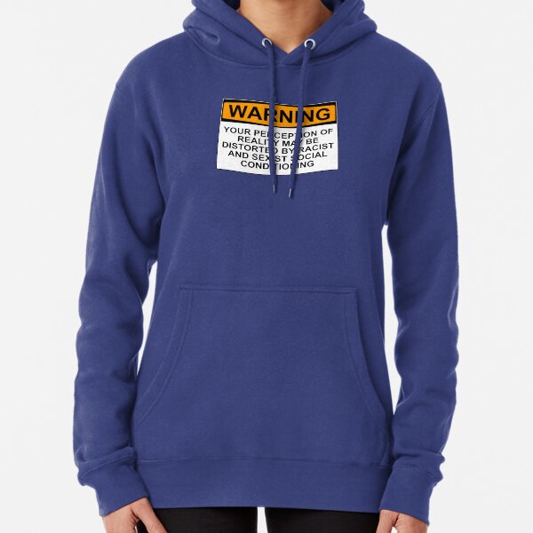 WARNING: YOUR PERCEPTION OF REALITY MAY BE DISTORTED BY RACIST AND SEXIST SOCIAL CONDITIONING Pullover Hoodie