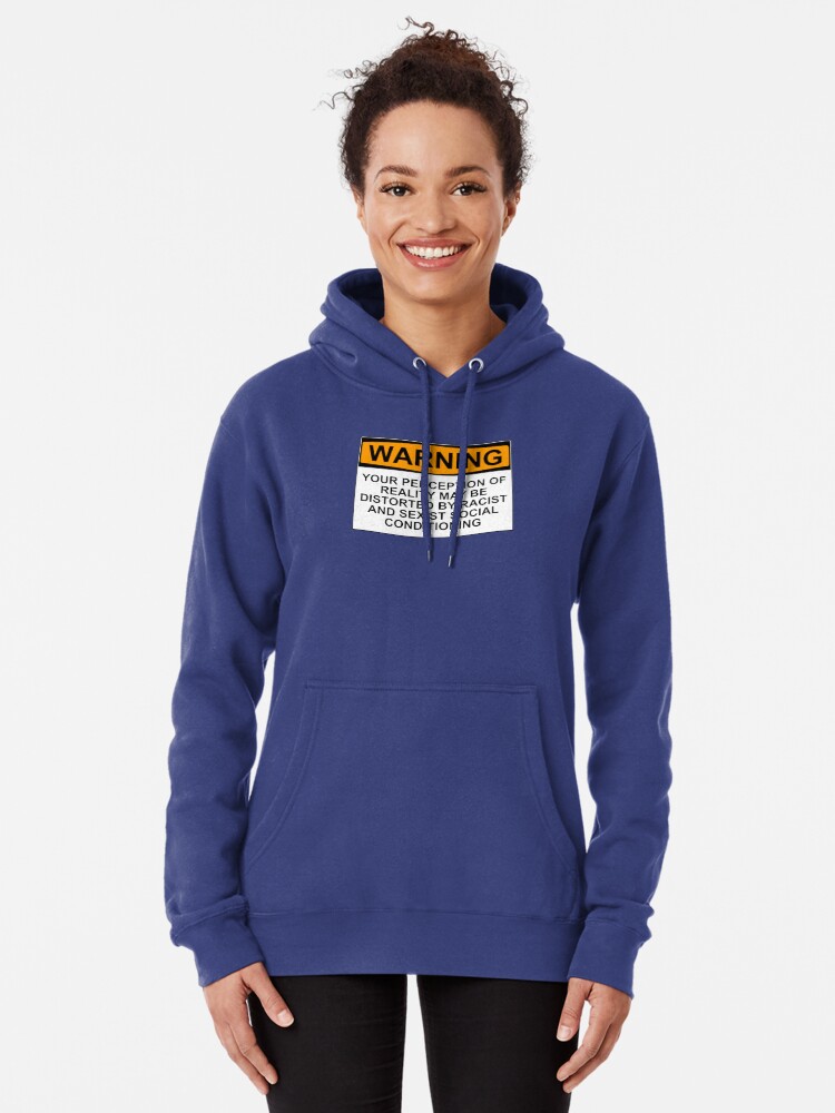 Alternate view of WARNING: YOUR PERCEPTION OF REALITY MAY BE DISTORTED BY RACIST AND SEXIST SOCIAL CONDITIONING Pullover Hoodie