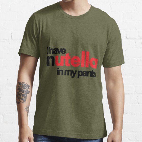 Sløset let at blive såret Hjemland Nutella In My Pants" Essential T-Shirt for Sale by Outsanity | Redbubble