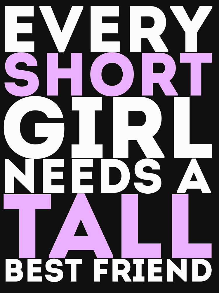 "Every Short Girl Needs A Tall Best Friend" Tshirt by artvia Redbubble