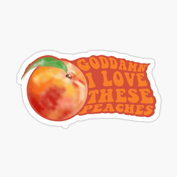 Goddamn I love these peaches!  Sticker