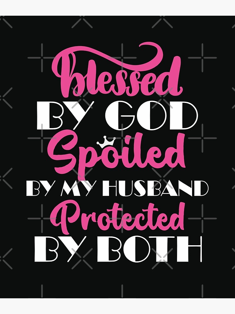 Blessed By God Spoiled By My Husband Protected By Both Cute Anniversary  Gifts for women  Photographic Print for Sale by alenaz