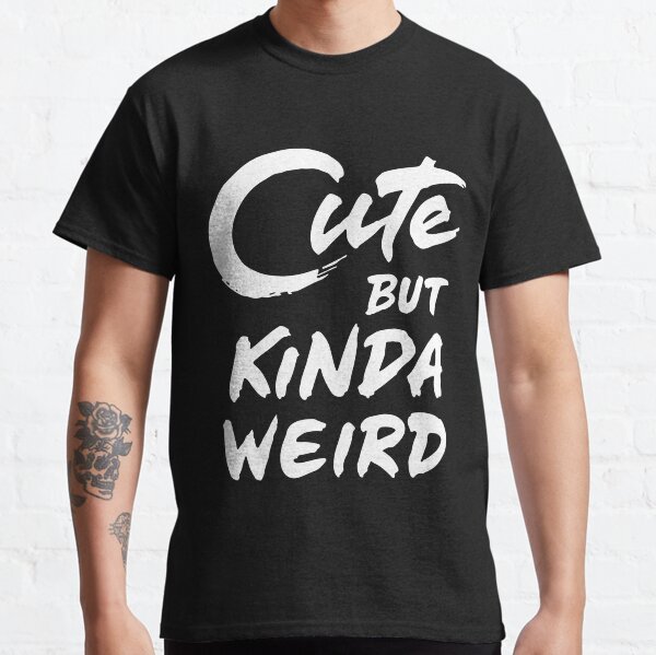 Cute But Kinda Weird Classic T-Shirt