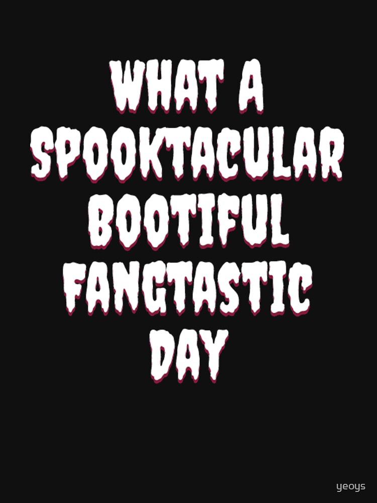 What A Spooktacular Bootiful Fangtastic Day - Spooktacular Halloween von yeoys