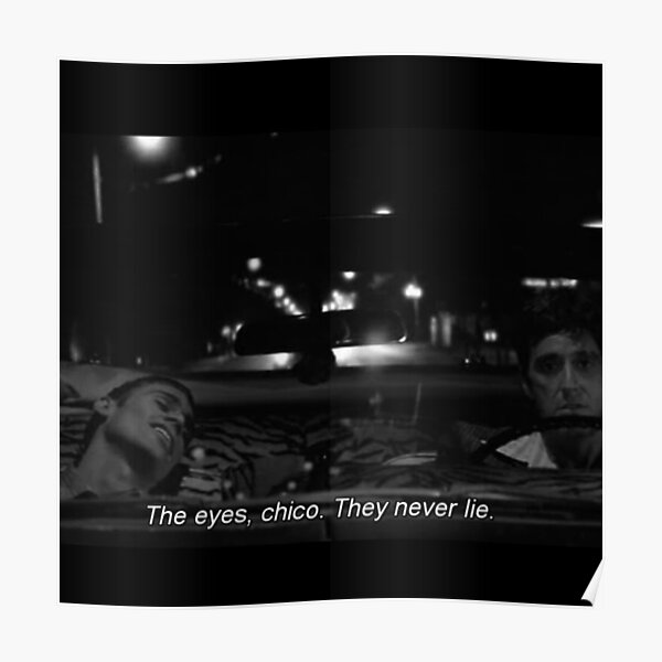 "The eyes chico, they nerve lie" Scarface Poster