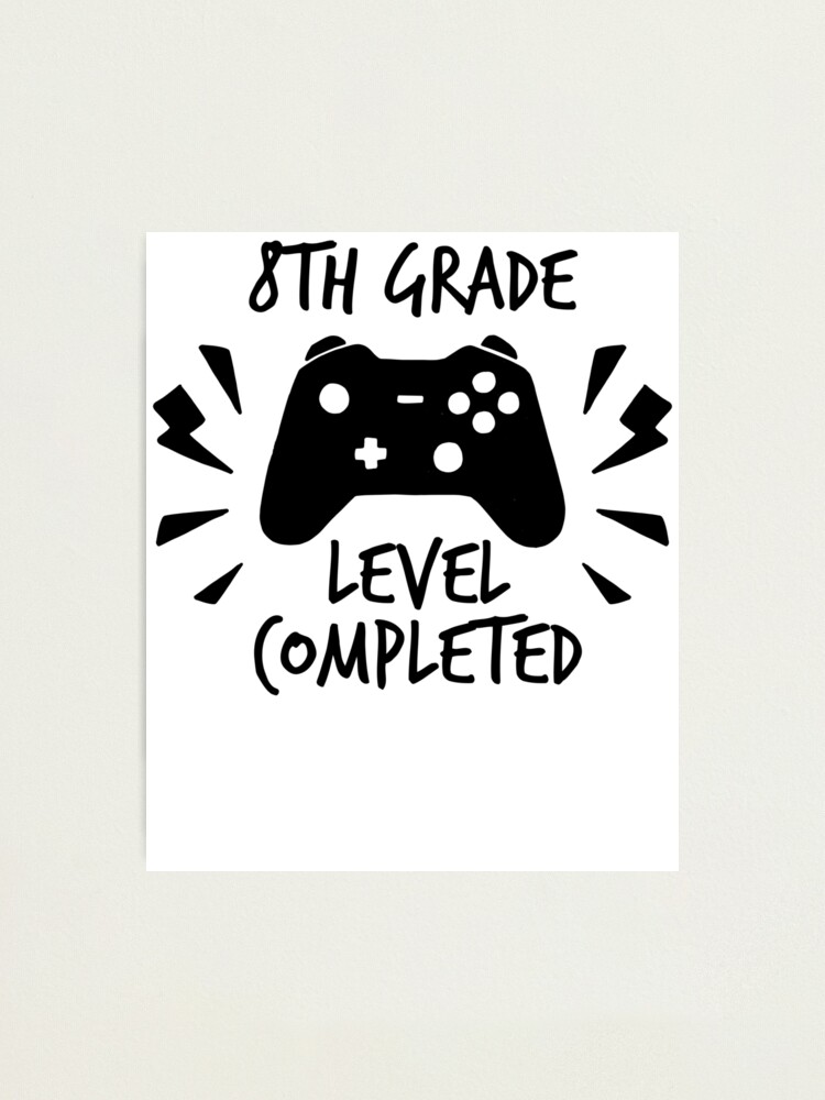 8th Grade Level Completed Proud Middle School Graduation Quote Gamer Theme School Grad Going Into Highschool Saying Photographic Print By Bullquacky Redbubble