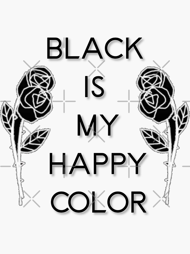"BLACK IS MY HAPPY COLOR" Sticker for Sale by kbeck15 Redbubble
