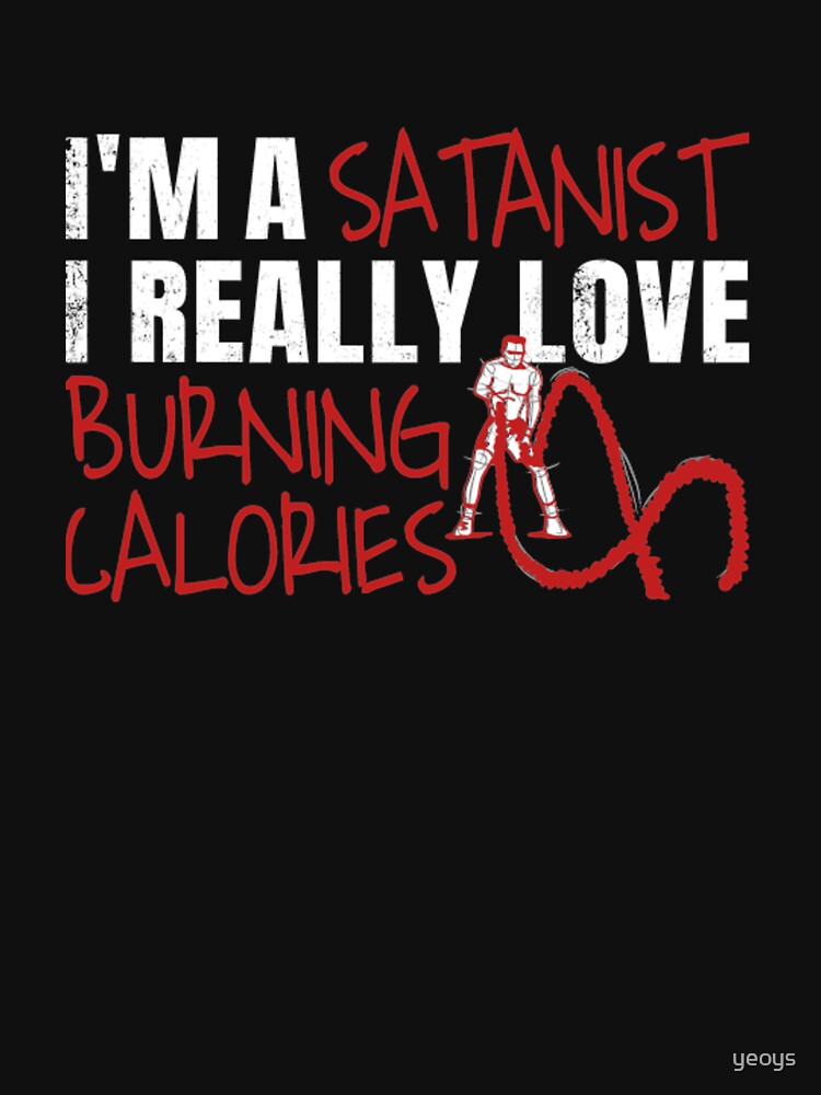 I'm A Satanist I Really Love Burning Calories - Calorie Burning von yeoys