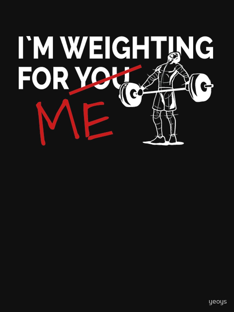 I Am Weighting For You Me - Weightlifting by yeoys