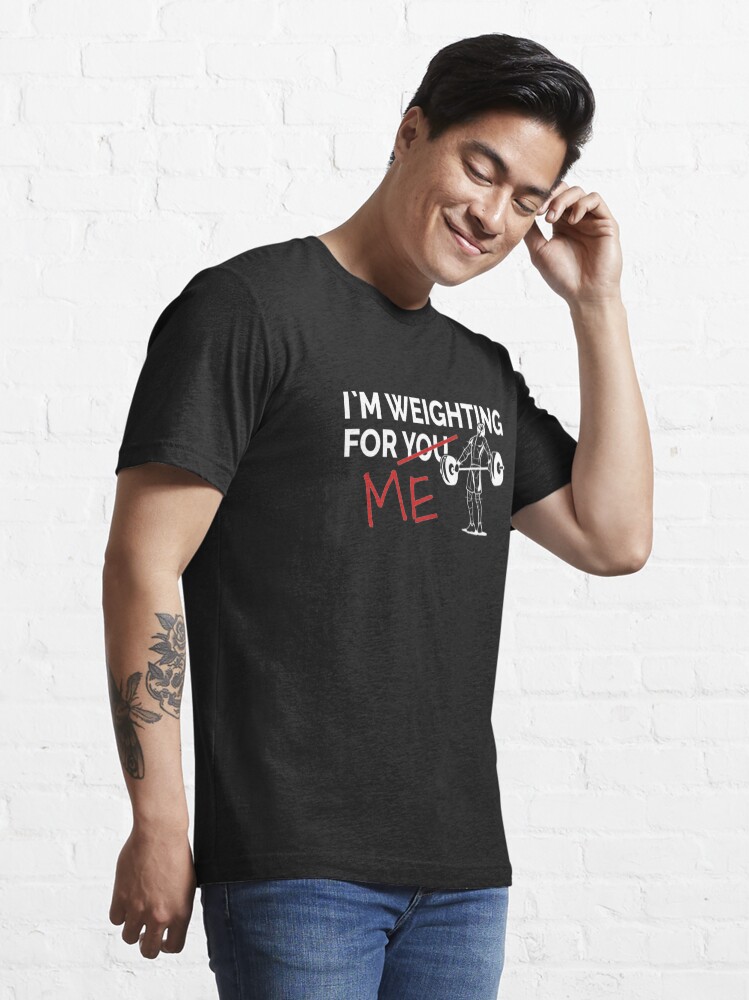 Alternate view of I Am Weighting For You Me - Weightlifting Essential T-Shirt