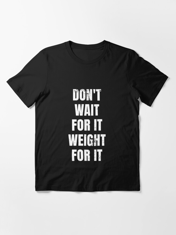 Alternate view of Don't Wait For It Weight for It - Weightlifting Essential T-Shirt