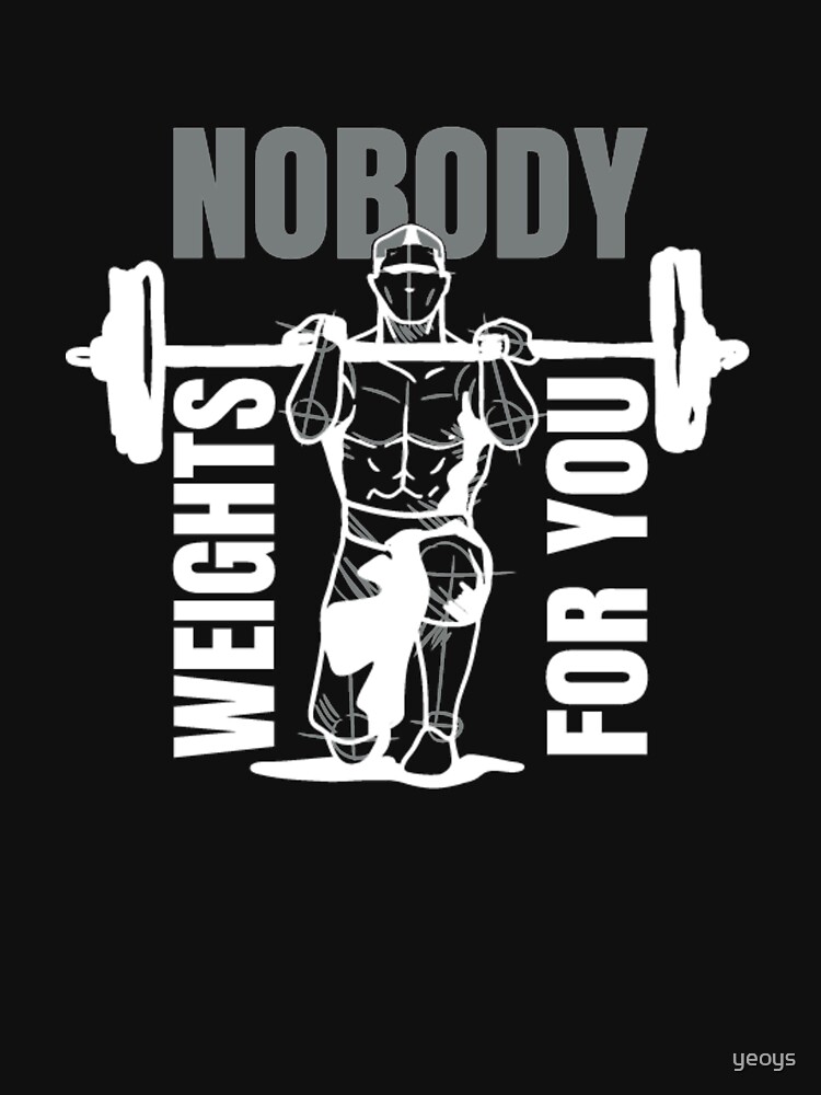 Nobody Weights For You - Weightlifting by yeoys