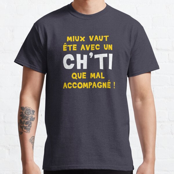 Miux vaut ête avec un Ch'ti que mal accompagné ! T-shirt classique