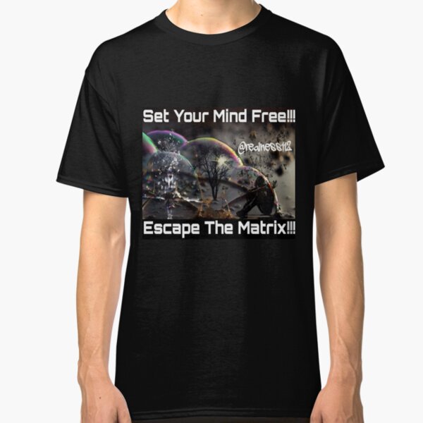Escape The Matrix!! Truth T-Shirts!!! @realness112 Classic T-Shirt