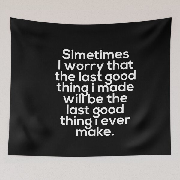 Item preview, Sometimes I worry, that the last good thing I made will be the last good thing I ever make.  designed and sold by Urosek.