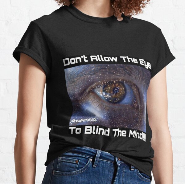 Don't Eye Blind The Mind!! Truth T-Shirts!! @realness112 Classic T-Shirt