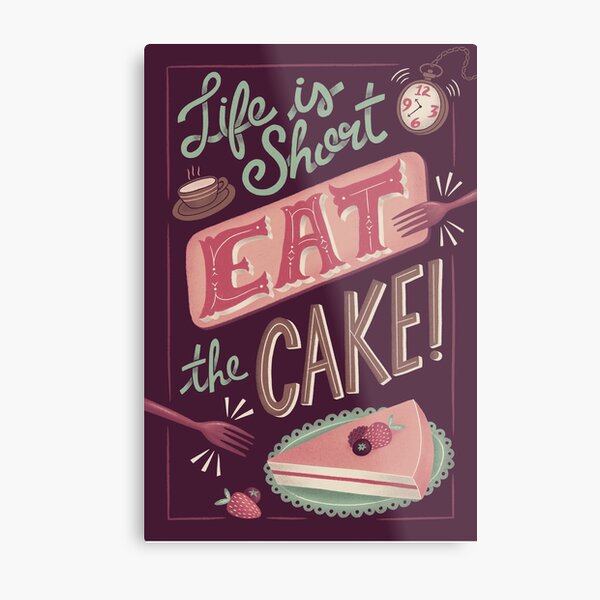 Life is short, eat the cake! Metal Print