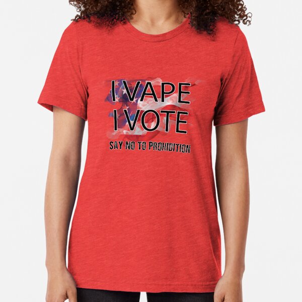 I VAPE I VOTE NO to Prohibition Tri-blend T-Shirt