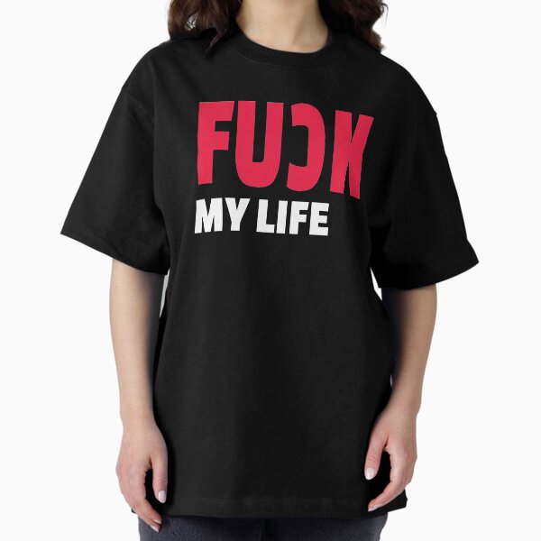 Fuck My Life T-Shirts for Sale | Redbubble