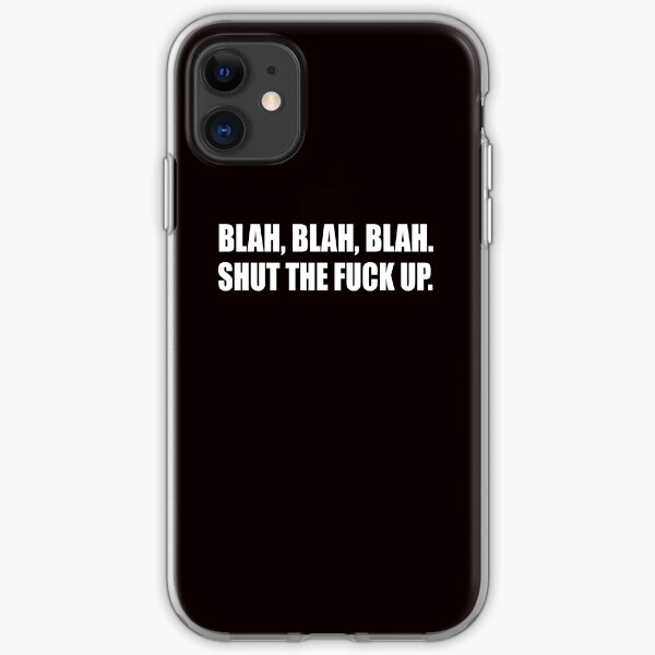 Blah Blah Blah. Shut The Fuck Up Offensive Rude iPhone Soft Case