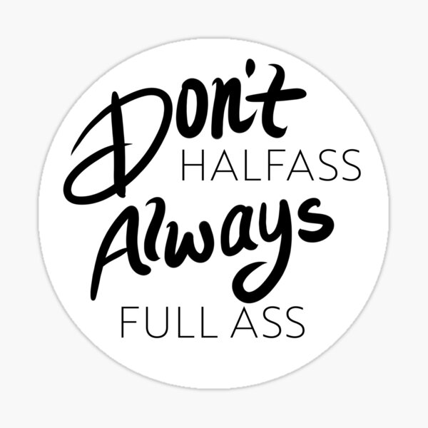 Don't half ass, always full ass Sticker
