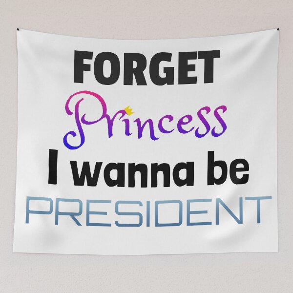 Item preview, Forget Princess, I Wanna Be President designed and sold by kclarkson.