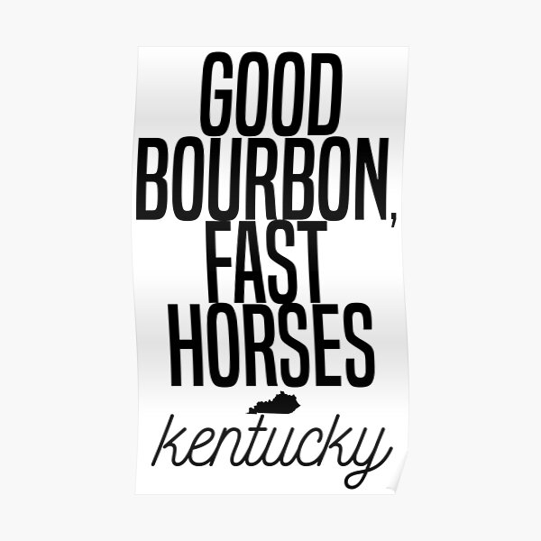"good bourbon, fast horses" Poster for Sale by thekentuckykind Redbubble
