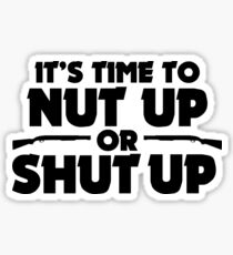 IT'S TIME TO NUT UP OR SHUT UP Sticker
