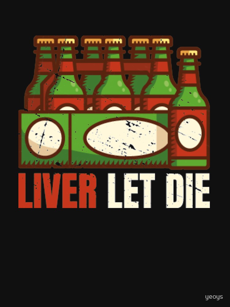 Liver Let Die - Funny Beer Quote by yeoys
