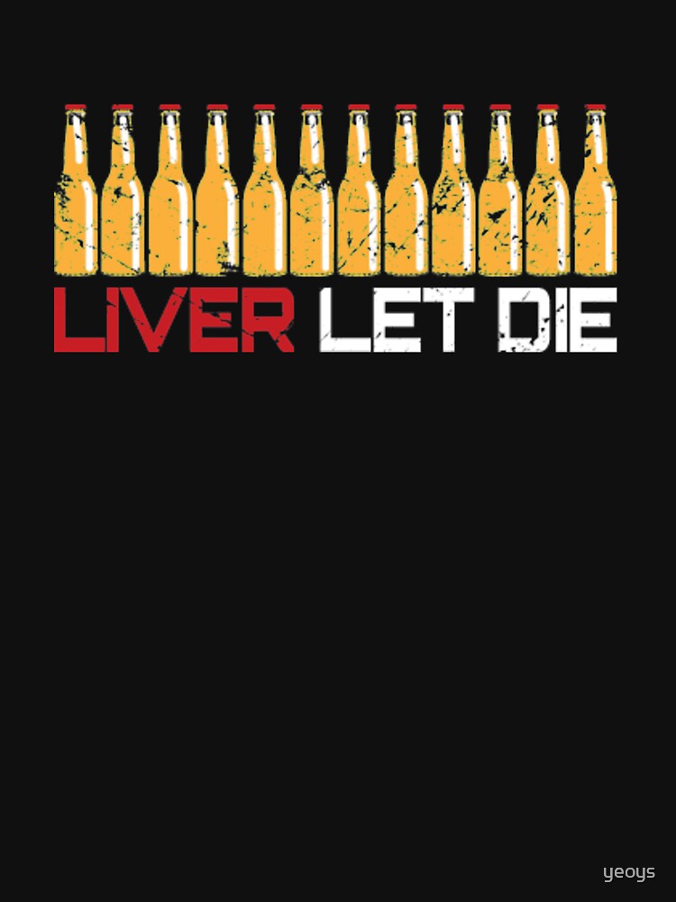 Liver Let Die - Funny Beer Quote by yeoys