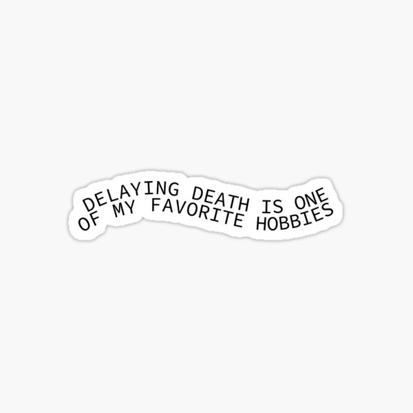 Item preview, Delaying Death Is One Of My Favorite Hobbies designed and sold by abbavengers.
