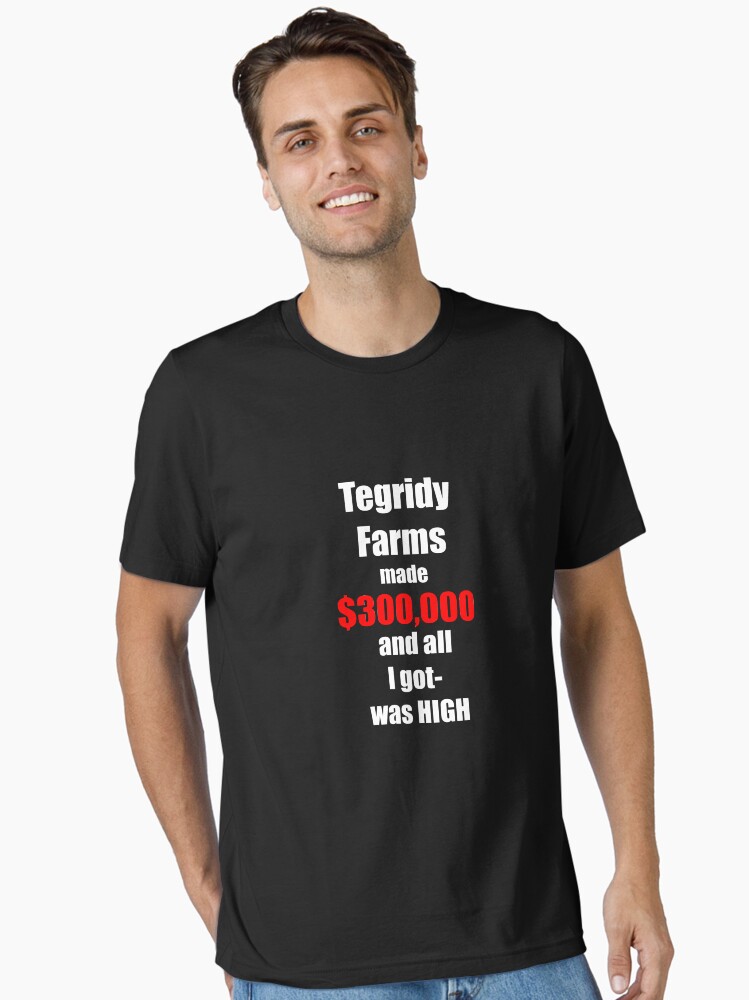 Tegridy Farms Made $300000 And All I Got Was High T-Shirt