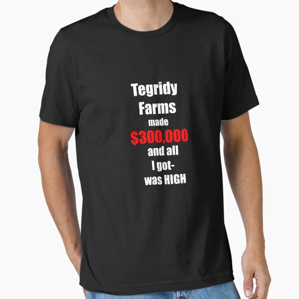 Tegridy Farms Made $300000 And All I Got Was High T-Shirt