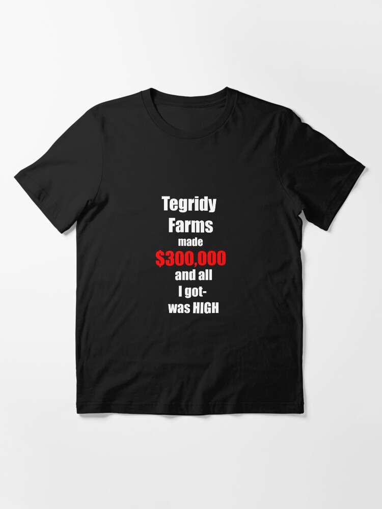 Tegridy Farms Made $300000 And All I Got Was High T-Shirt