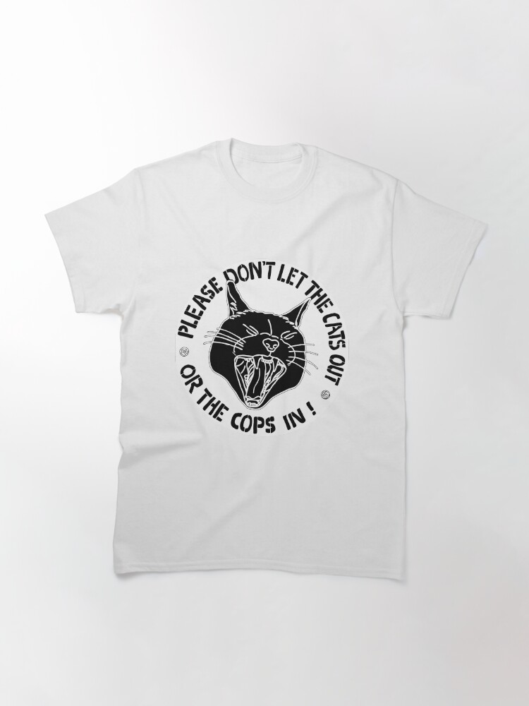 Alternate view of don't let the cats out or the cops in Classic T-Shirt