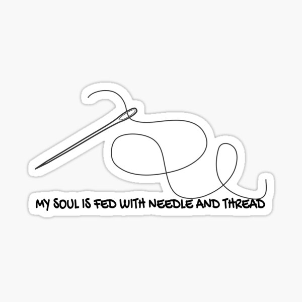sewing saying my soul is fed with needle and thread Sticker