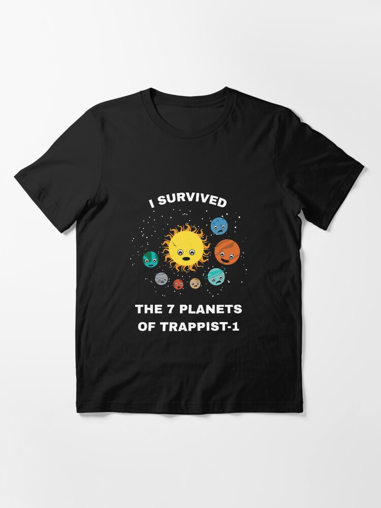Alternate view of I Survived My Trip To 7 Planets Of Trappist-1 - Trappist Essential T-Shirt
